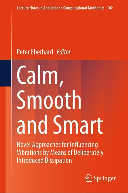 Calm, Smooth and Smart: Novel Approaches for Influencing Vibrations by Means of Deliberately Introduced Dissipation: 102 (Lecture Notes in Applied and Computational Mechanics, 102)