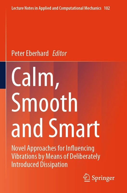 Calm, Smooth and Smart: Novel Approaches for Influencing Vibrations by Means of Deliberately Introduced Dissipation: 102 (Lecture Notes in Applied and Computational Mechanics, 102)