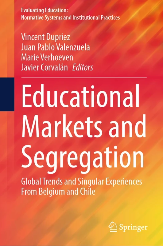 Educational Markets and Segregation: Global Trends and Singular Experiences From Belgium and Chile (Evaluating Education: Normative Systems and Institutional Practices)