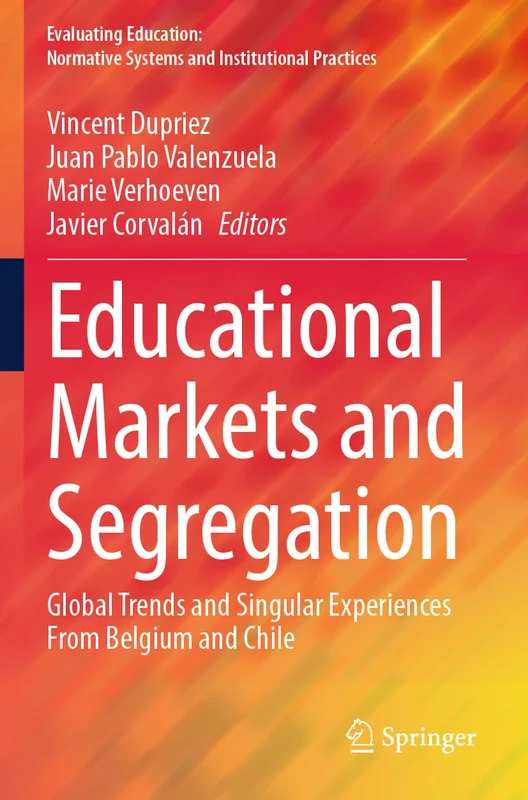 Educational Markets and Segregation: Global Trends and Singular Experiences From Belgium and Chile (Evaluating Education: Normative Systems and Institutional Practices)