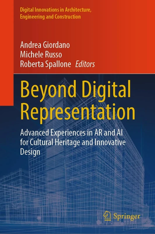 Beyond Digital Representation: Advanced Experiences in AR and AI for Cultural Heritage and Innovative Design (Digital Innovations in Architecture, Engineering and Construction)