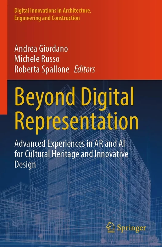 Beyond Digital Representation: Advanced Experiences in AR and AI for Cultural Heritage and Innovative Design (Digital Innovations in Architecture, Engineering and Construction)