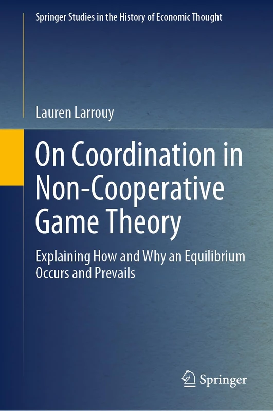 On Coordination in Non-Cooperative Game Theory: Explaining How and Why an Equilibrium Occurs and Prevails (Springer Studies in the History of Economic Thought)