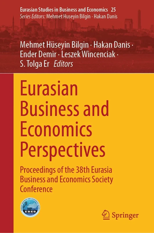 Eurasian Business and Economics Perspectives: Proceedings of the 38th Eurasia Business and Economics Society Conference: 25 (Eurasian Studies in Business and Economics, 25)