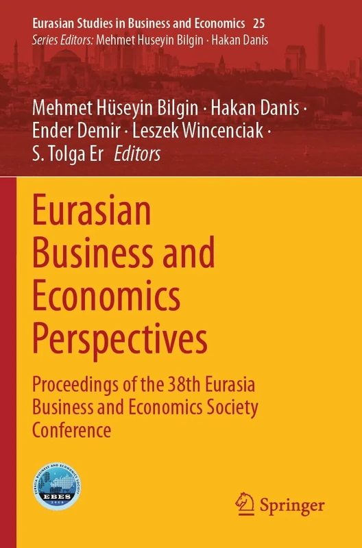 Eurasian Business and Economics Perspectives: Proceedings of the 38th Eurasia Business and Economics Society Conference: 25 (Eurasian Studies in Business and Economics, 25)