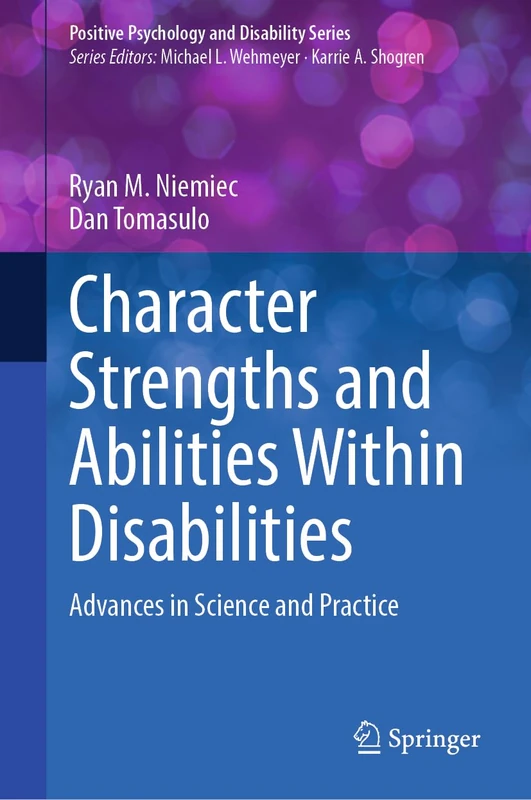 Character Strengths and Abilities Within Disabilities: Advances in Science and Practice (Positive Psychology and Disability Series)