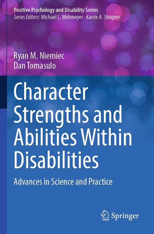 Character Strengths and Abilities Within Disabilities: Advances in Science and Practice (Positive Psychology and Disability Series)