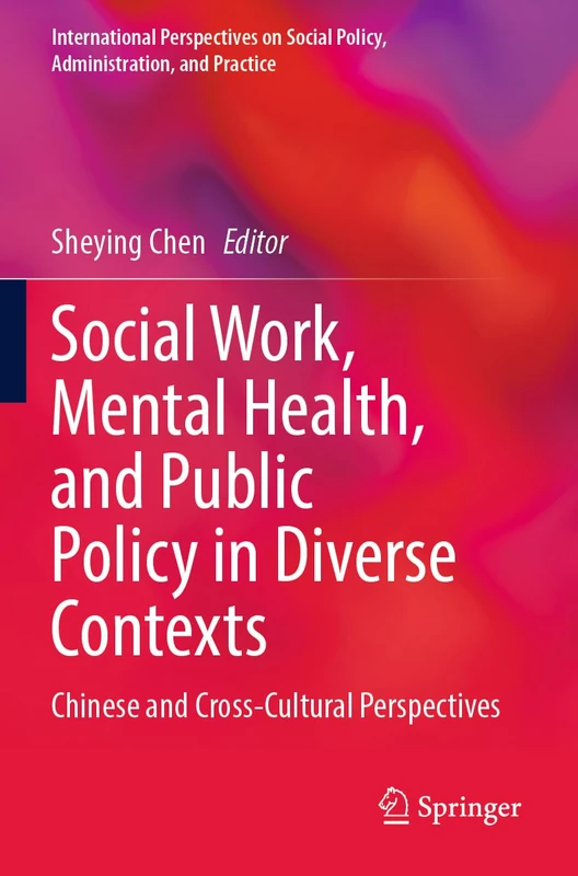 Social Work, Mental Health, and Public Policy in Diverse Contexts: Chinese and Cross-Cultural Perspectives (International Perspectives on Social Policy, Administration, and Practice)