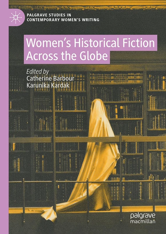 Women’s Historical Fiction Across the Globe (Palgrave Studies in Contemporary Women’s Writing)