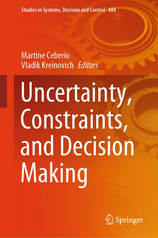 Uncertainty, Constraints, and Decision Making: 484 (Studies in Systems, Decision and Control, 484)