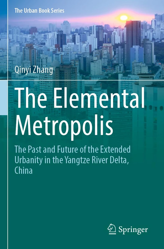 The Elemental Metropolis: The Past and Future of the Extended Urbanity in the Yangtze River Delta, China (The Urban Book Series) - Image 1