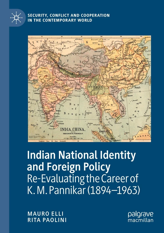 Indian National Identity and Foreign Policy: Re-Evaluating the Career of K. M. Pannikar (1894–1963) (Security, Conflict and Cooperation in the Contemporary World)