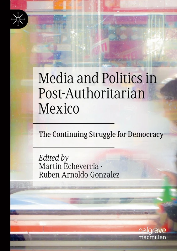 Media and Politics in Post-Authoritarian Mexico - Book