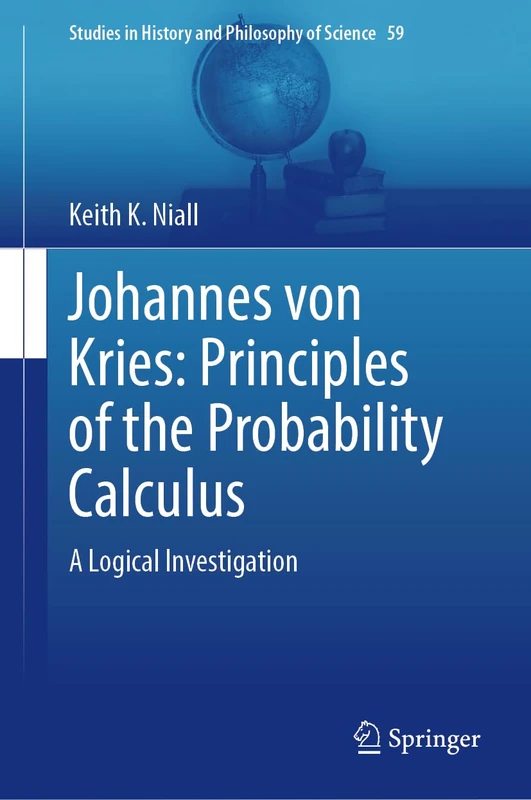 Johannes von Kries: Principles of the Probability Calculus: A Logical Investigation: 59 (Studies in History and Philosophy of Science, 59)