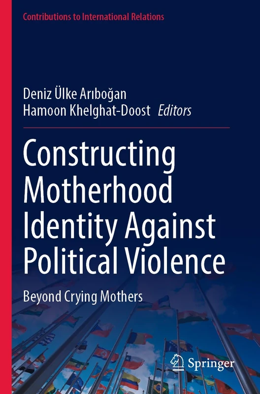 Constructing Motherhood Identity Against Political Violence: Beyond Crying Mothers (Contributions to International Relations)