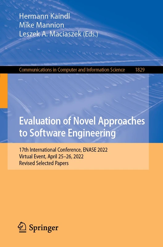 Evaluation of Novel Approaches to Software Engineering: 17th International Conference, ENASE 2022, Virtual Event, April 25–26, 2022, Revised Selected ... in Computer and Information Science, 1829)