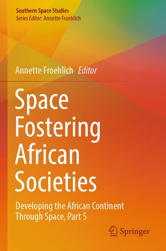 Space Fostering African Societies: Developing the African Continent Through Space, Part 5 (Southern Space Studies)