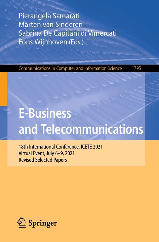 E-Business and Telecommunications: 18th International Conference, ICETE 2021, Virtual Event, July 6–9, 2021, Revised Selected Papers: 1795 (Communications in Computer and Information Science, 1795)