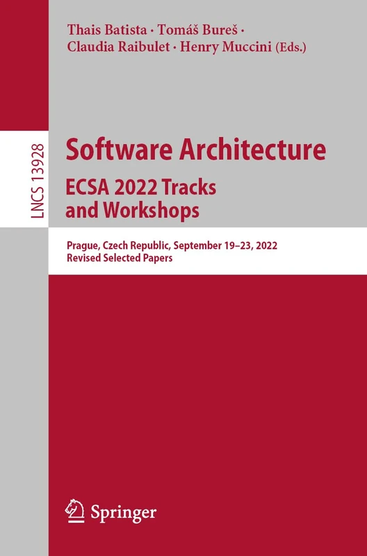 Software Architecture. ECSA 2022 Tracks and Workshops: Prague, Czech Republic, September 19–23, 2022, Revised Selected Papers: 13928 (Lecture Notes in Computer Science, 13928)