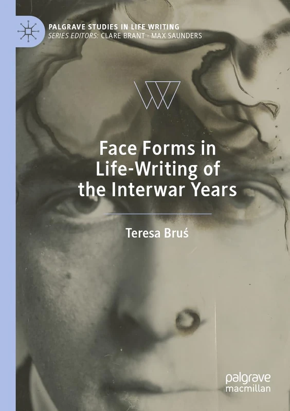 Face Forms in Life-Writing of the Interwar Years (Palgrave Studies in Life Writing)