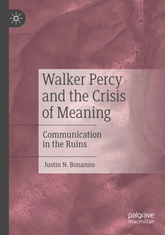 Walker Percy and the Crisis of Meaning: Communication in the Ruins