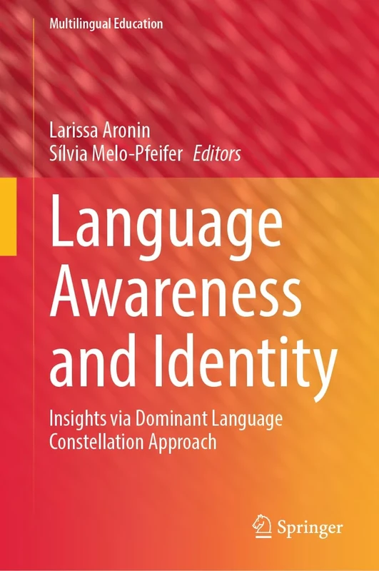 Language Awareness and Identity: Insights via Dominant Language Constellation Approach: 45 (Multilingual Education, 45)