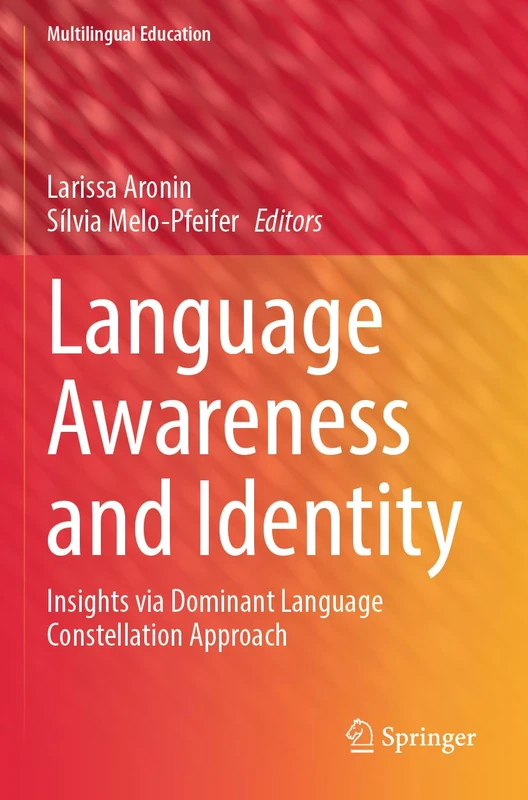 Language Awareness and Identity: Insights via Dominant Language Constellation Approach: 45 (Multilingual Education, 45)