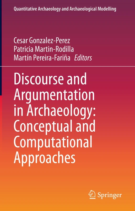 Discourse and Argumentation in Archaeology: Conceptual and Computational Approaches (Quantitative Archaeology and Archaeological Modelling)