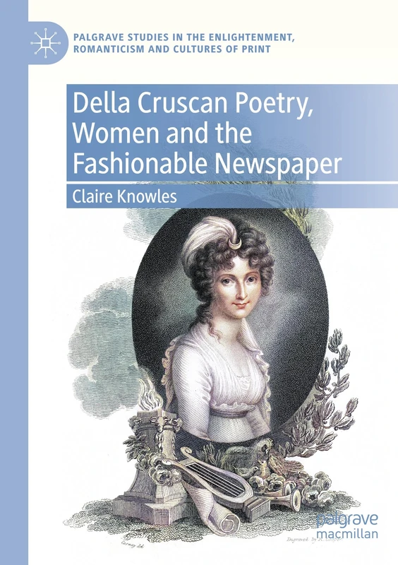 Della Cruscan Poetry, Women and the Fashionable Newspaper (Palgrave Studies in the Enlightenment, Romanticism and Cultures of Print)