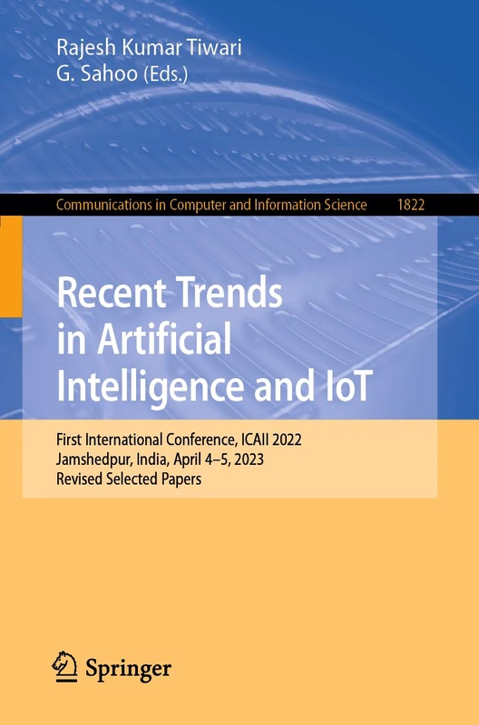Recent Trends in Artificial Intelligence and IoT: First International Conference, ICAII 2022, Jamshedpur, India, April 4-5, 2023, Revised Selected ... in Computer and Information Science, 1822)