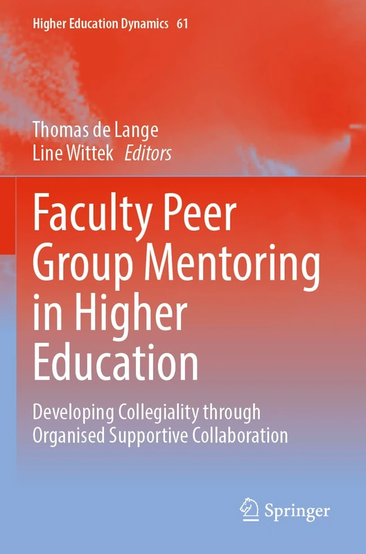 Faculty Peer Group Mentoring in Higher Education: Developing Collegiality through Organised Supportive Collaboration: 61 (Higher Education Dynamics, 61)