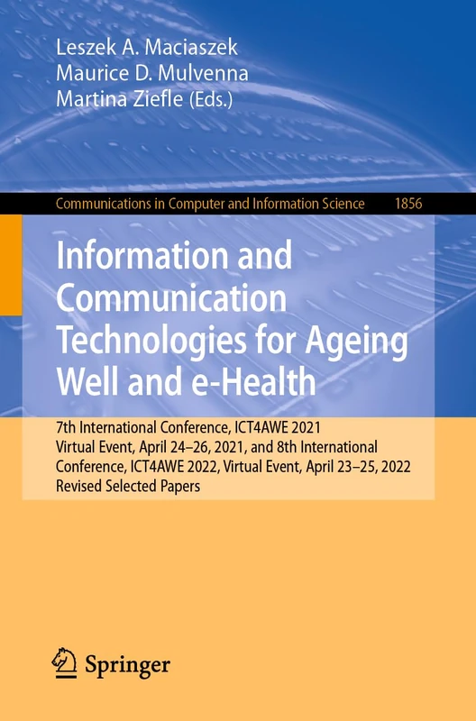 Information and Communication Technologies for Ageing Well and e-Health: 7th International Conference, ICT4AWE 2021, Virtual Event, April 24–26, 2021, ... in Computer and Information Science, 1856)