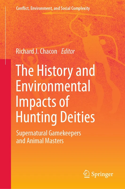 The History and Environmental Impacts of Hunting Deities: Supernatural Gamekeepers and Animal Masters: 4 (Conflict, Environment, and Social Complexity)