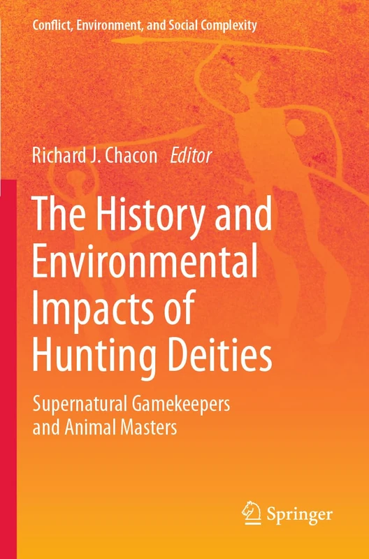 The History and Environmental Impacts of Hunting Deities: Supernatural Gamekeepers and Animal Masters (Conflict, Environment, and Social Complexity)