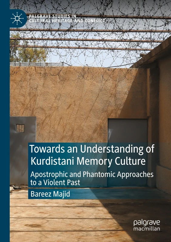 Towards an Understanding of Kurdistani Memory Culture: Apostrophic and Phantomic Approaches to a Violent Past (Palgrave Studies in Cultural Heritage and Conflict)