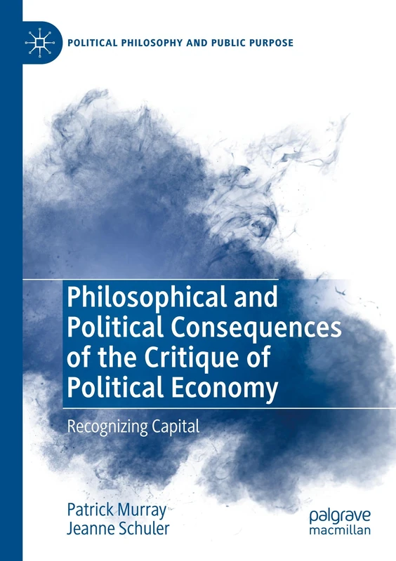 Philosophical and Political Consequences of the Critique of Political Economy: Recognizing Capital (Political Philosophy and Public Purpose)