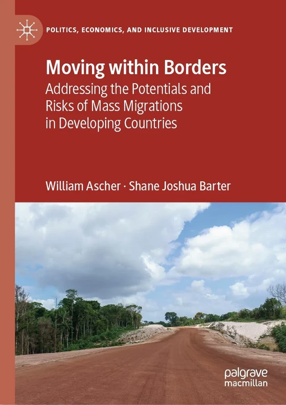 Moving within Borders: Addressing the Potentials and Risks of Mass Migrations in Developing Countries (Politics, Economics, and Inclusive Development)