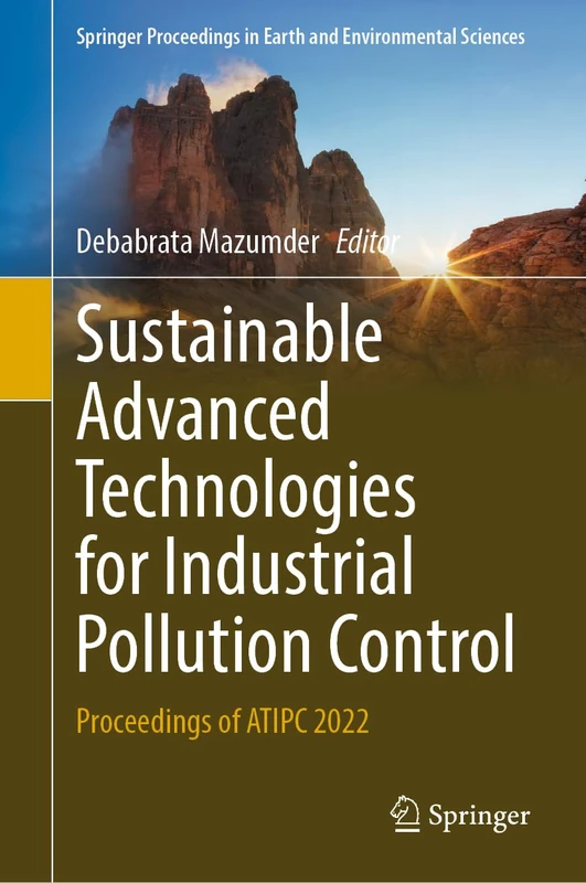 Sustainable Advanced Technologies for Industrial Pollution Control: Proceedings of ATIPC 2022 (Springer Proceedings in Earth and Environmental Sciences)