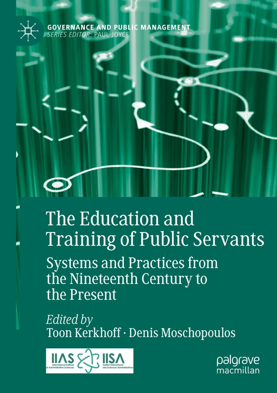 The Education and Training of Public Servants: Systems and Practices from the Nineteenth Century to the Present (Governance and Public Management)