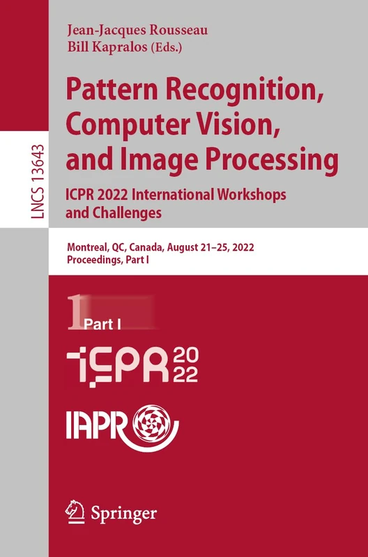 Pattern Recognition, Computer Vision, and Image Processing. ICPR 2022 International Workshops and Challenges: Montreal, QC, Canada, August 21–25, ... (Lecture Notes in Computer Science, 13643)