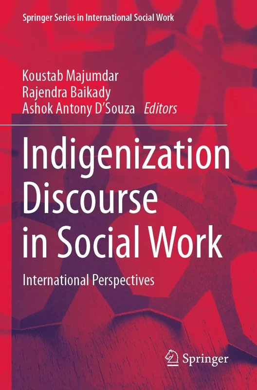 Indigenization Discourse in Social Work: International Perspectives (Springer Series in International Social Work)