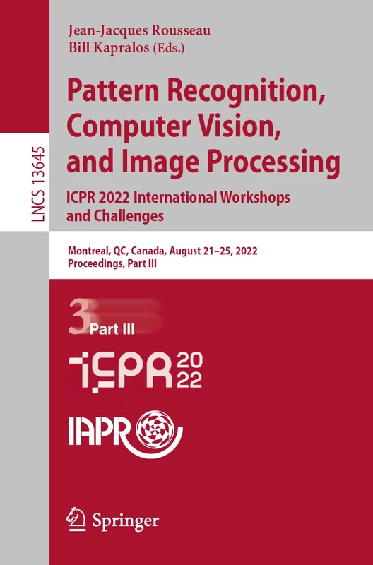 Pattern Recognition, Computer Vision, and Image Processing. ICPR 2022 International Workshops and Challenges: Montreal, QC, Canada, August 21–25, ... (Lecture Notes in Computer Science, 13645)