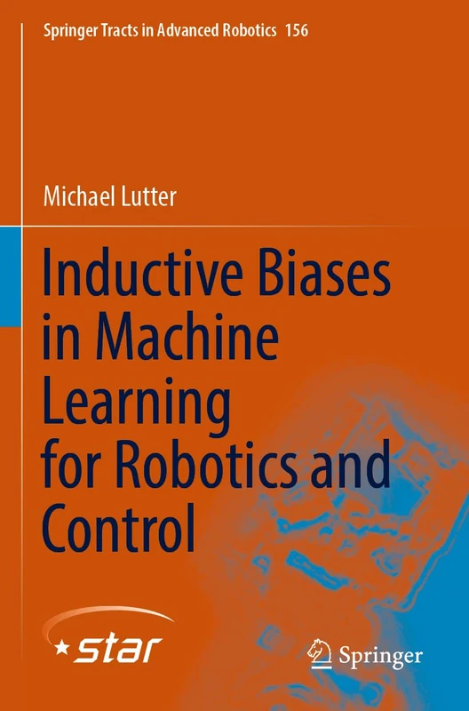 Inductive Biases in Machine Learning for Robotics and Control: 156 (Springer Tracts in Advanced Robotics, 156)