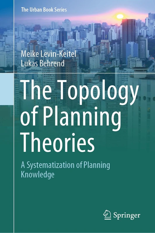The Topology of Planning Theories: A Systematization of Planning Knowledge (The Urban Book Series)
