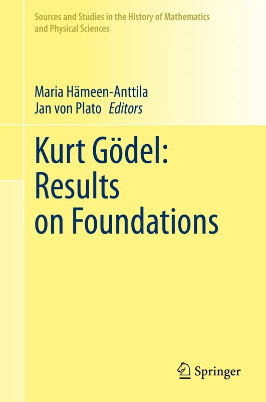 Kurt Gödel: Results on Foundations (Sources and Studies in the History of Mathematics and Physical Sciences)