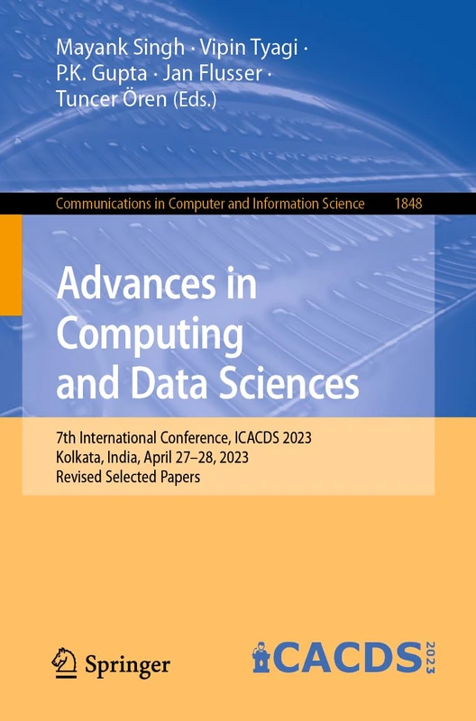 Advances in Computing and Data Sciences: 7th International Conference, ICACDS 2023, Kolkata, India, April 27–28, 2023, Revised Selected Papers: 1848 ... in Computer and Information Science, 1848)