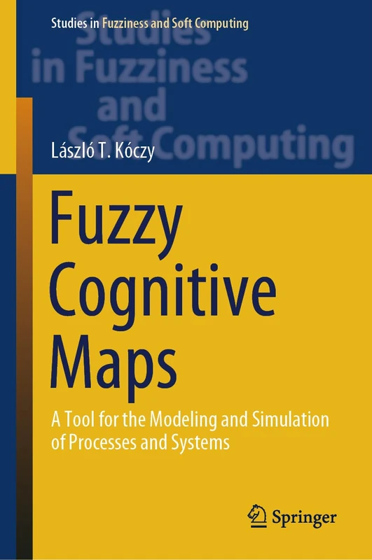 Fuzzy Cognitive Maps: A Tool for the Modeling and Simulation of Processes and Systems: 427 (Studies in Fuzziness and Soft Computing, 427)
