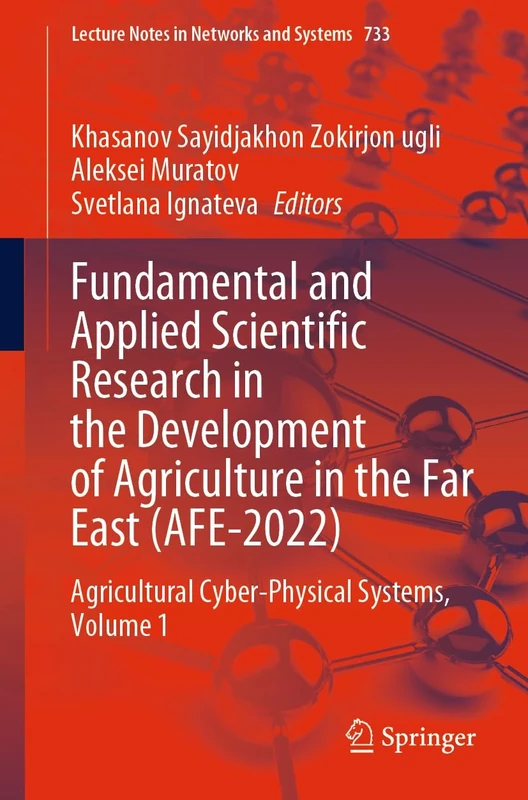 Fundamental and Applied Scientific Research in the Development of Agriculture in the Far East (AFE-2022): Agricultural Cyber-Physical Systems, Volume ... (Lecture Notes in Networks and Systems, 733)