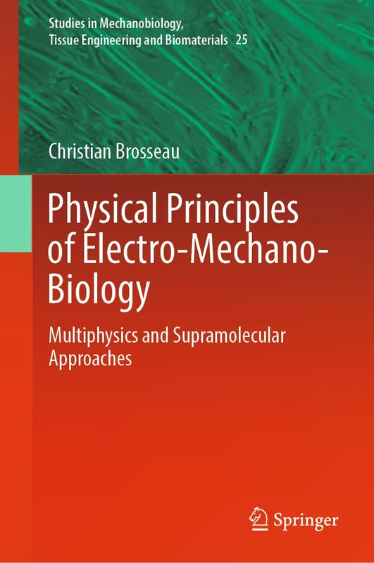 Physical Principles of Electro-Mechano-Biology: Multiphysics and Supramolecular Approaches: 25 (Studies in Mechanobiology, Tissue Engineering and Biomaterials, 25)