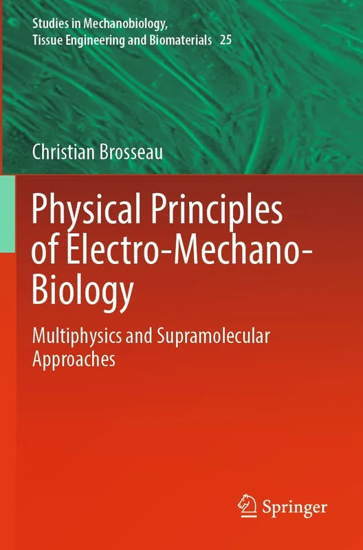 Physical Principles of Electro-Mechano-Biology: Multiphysics and Supramolecular Approaches: 25 (Studies in Mechanobiology, Tissue Engineering and Biomaterials, 25)